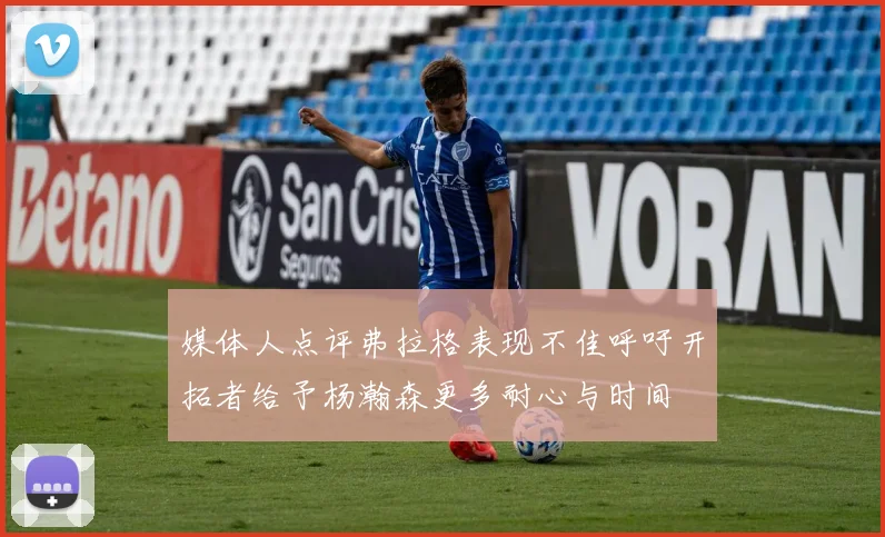 媒体人点评弗拉格表现不佳呼吁开拓者给予杨瀚森更多耐心与时间