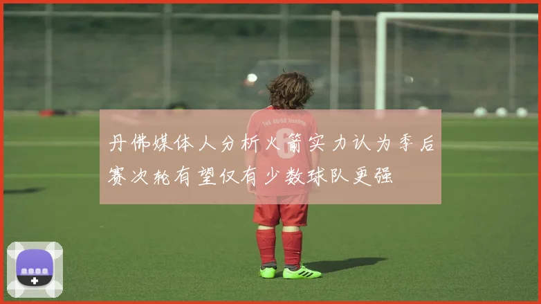 丹佛媒体人分析火箭实力认为季后赛次轮有望仅有少数球队更强