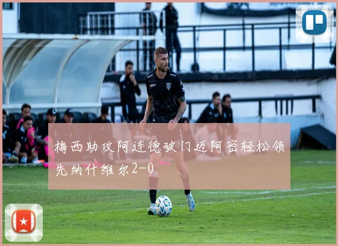 梅西助攻阿连德破门迈阿密轻松领先纳什维尔2-0