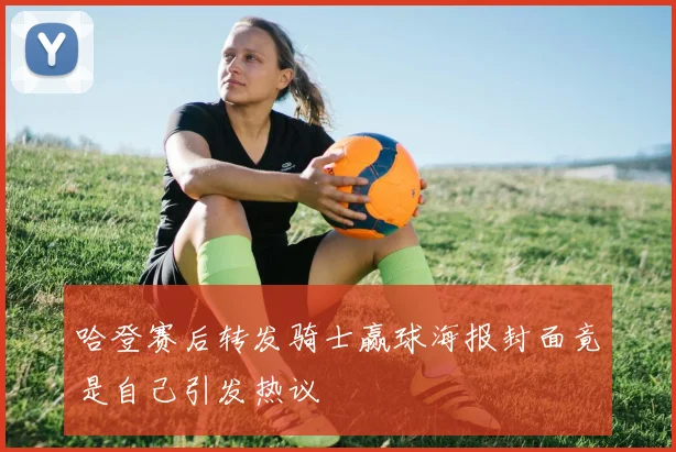 哈登赛后转发骑士赢球海报封面竟是自己引发热议